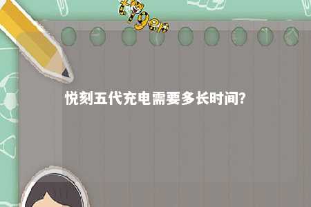 悦刻五代充电需要多长时间？ 