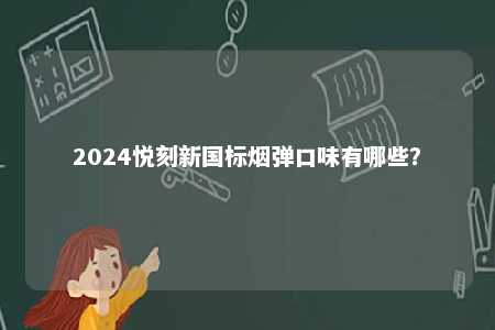 2024悦刻新国标烟弹口味有哪些�？ 